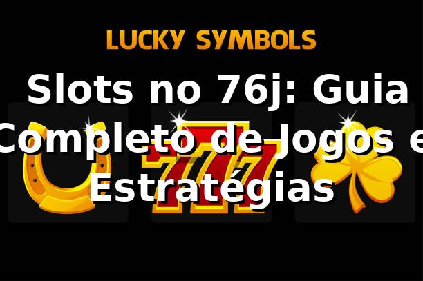 ⭐ Slots no 76j: Guia Completo de Jogos e Estratégias
